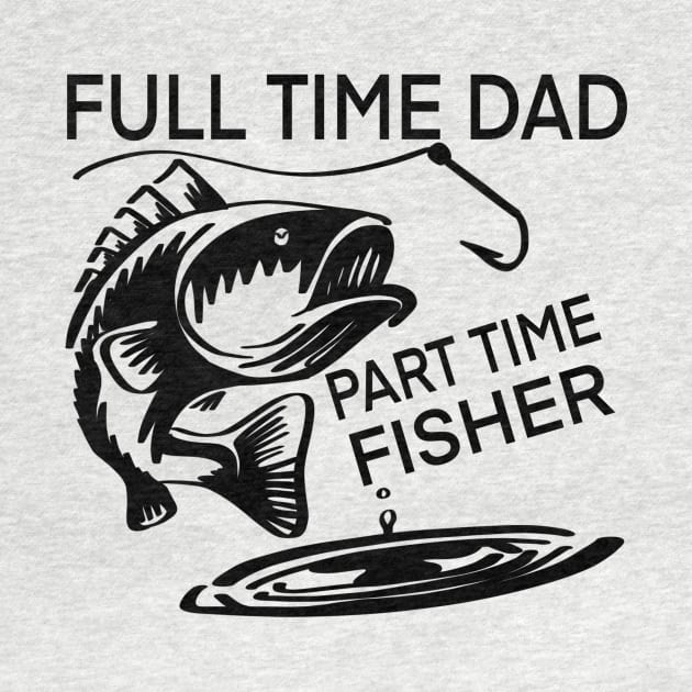 Full Time Dad Part Time Fisher t-shirt by Chenstudio